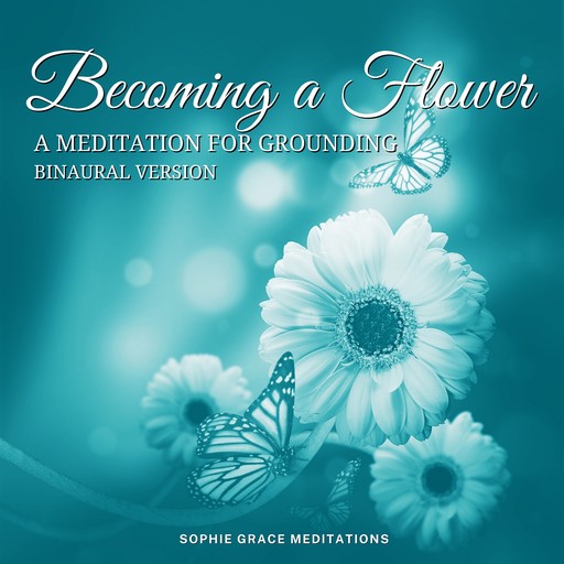 Becoming a Flower. A Meditation for Grounding. Binaural Version, Sophie Grace Meditations