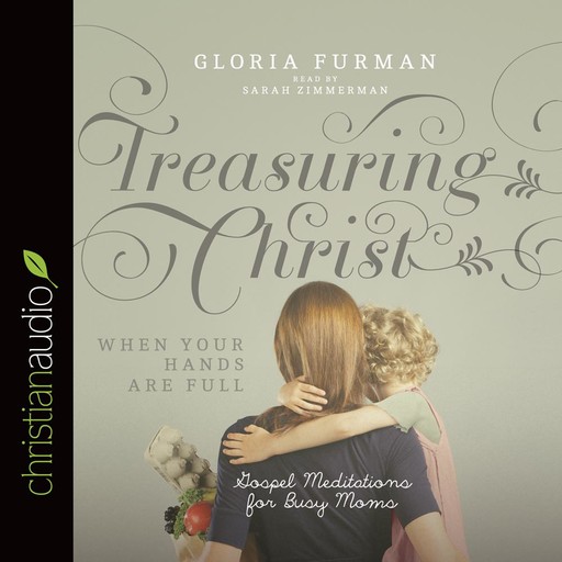 Treasuring Christ When Your Hands Are Full, Gloria Furman
