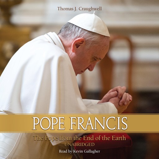 Pope Francis: The Pope From the End of the Earth, Thomas J. Craughwell