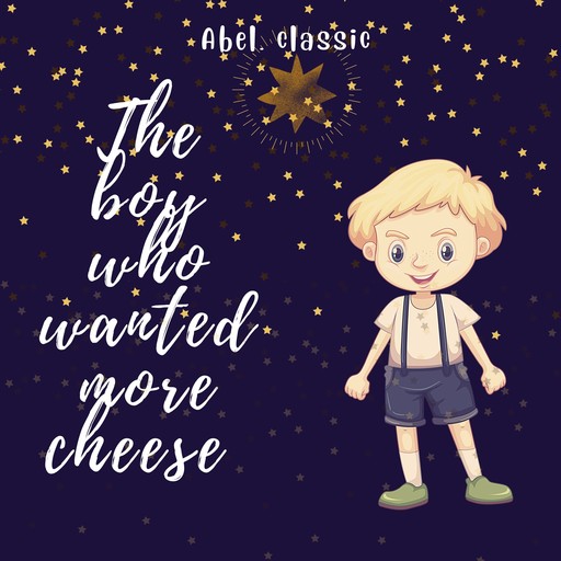 The Boy Who Wanted More Cheese - Abel Classics: fairytales and fables, William Elliot Griffis