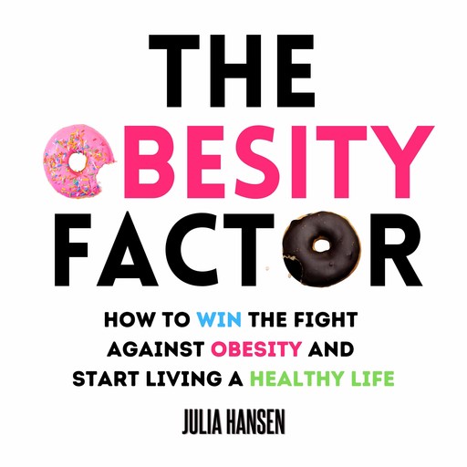 The Obesity Factor: How to Win the Fight Against Obesity and Start Living a Healthy Life, Julia Hansen