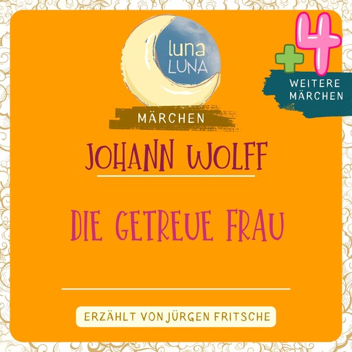 Johann Wolff: Die getreue Frau plus vier weitere Märchen, Luna Luna, Johann Wolff