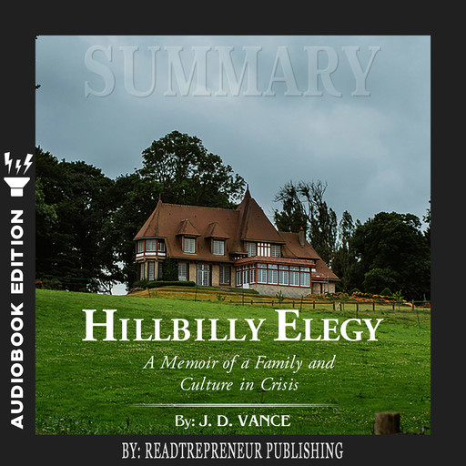 Summary of Hillbilly Elegy: A Memoir of a Family and Culture in Crisis by J.D.Vance, Readtrepreneur Publishing