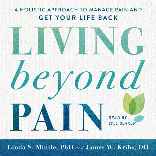 Living beyond Pain, Ph.D., Linda Mintle, James W. Kribs