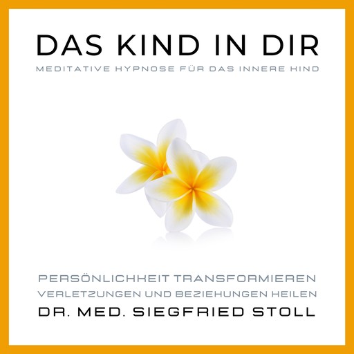 Das Kind in Dir: Meditative Hypnose für das Innere Kind von Dr. med. Siegfried Stoll, med Siegfried Stoll