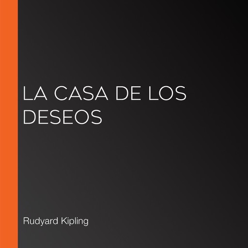 La casa de los deseos, Rudyard Kipling