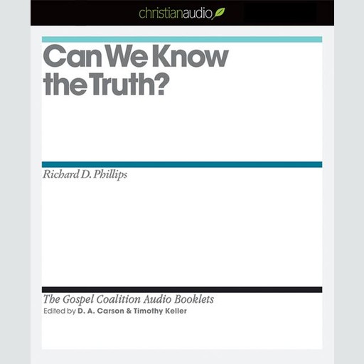 Can We Know the Truth?, Richard Phillips, Timothy Keller, D.A. Carson