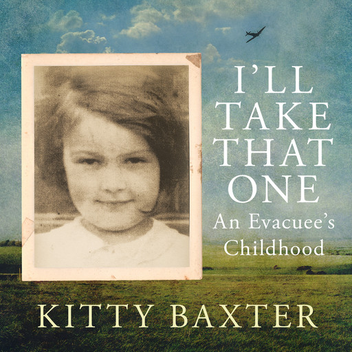 I'll Take That One - An evacuee's childhood (Unabridged), Kitty Baxter