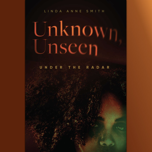Unknown, Unseen—Under the Radar, Linda Anne Smith