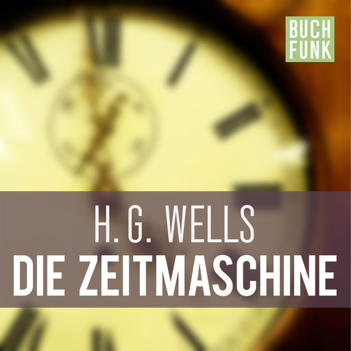 Die Zeitmaschine (Ungekürzt), Herbert George Wells
