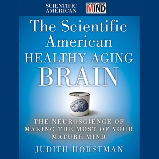 The Scientific American Healthy Aging Brain, Judith Horstman, Scientific American