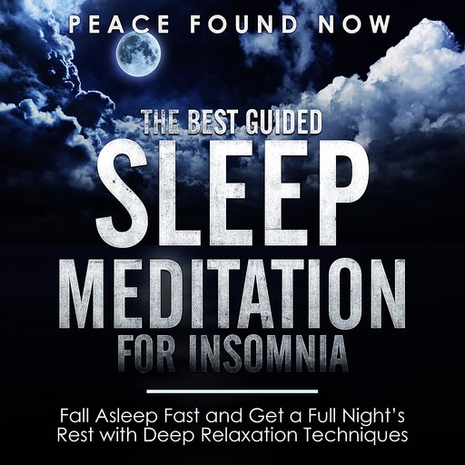 The Best Guided Sleep Meditation for Insomnia: Fall Asleep Fast and Get a Full Night’s Rest with Deep Relaxation Techniques, Peace Found Now