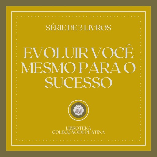 EVOLUIR VOCÊ MESMO PARA O SUCESSO (SÉRIE DE 3 LIVROS), LIBROTEKA