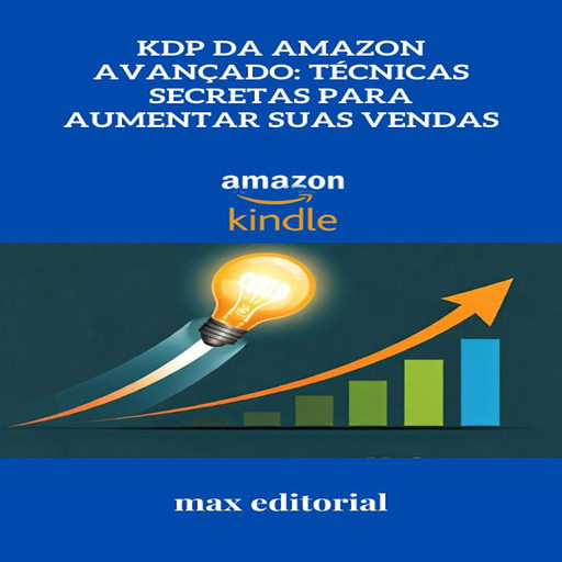 KDP da Amazon Avançado: Técnicas Secretas para Aumentar Suas Vendas, Max Editorial