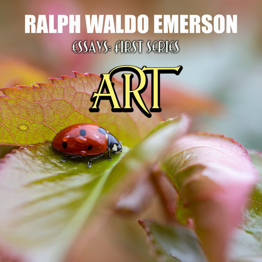Essays: First Series - Art, Ralph Waldo Emerson