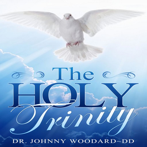 The HOLY TRINITY, Johnny Woodard DD
