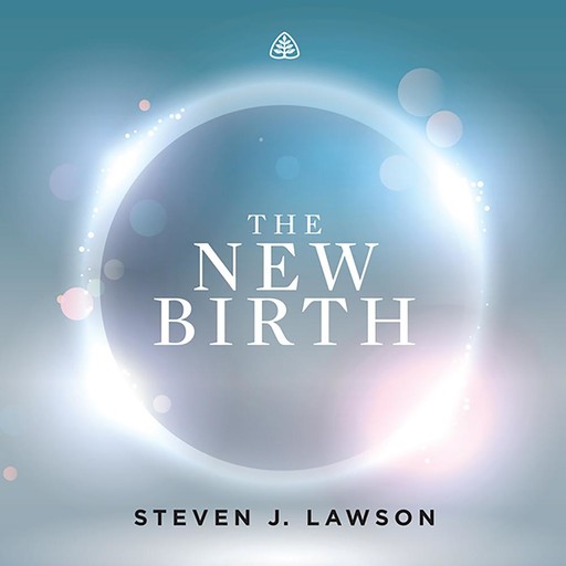 The New Birth Teaching Series, Steven J.Lawson