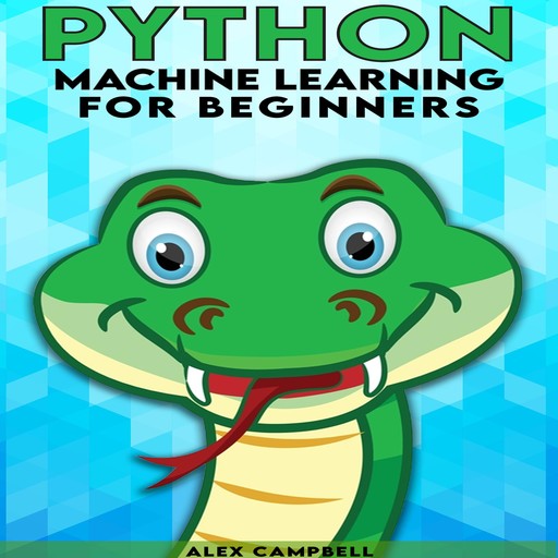 Python Machine Learning for Beginners, Alex Campbell