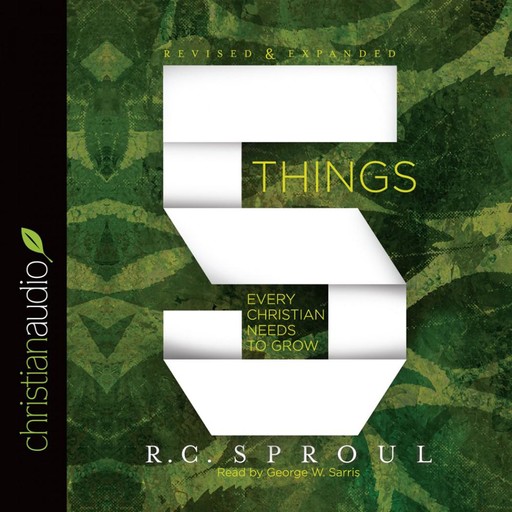5 Things Every Christian Needs to Grow, R.C.Sproul