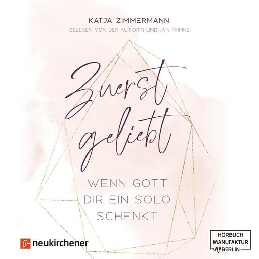 Zuerst geliebt - Wenn Gott dir ein Solo schenkt (ungekürzt), Katja Zimmermann