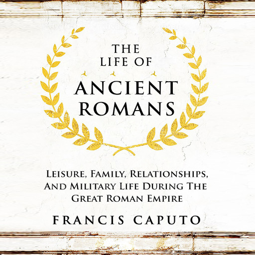 The Life of Ancient Romans, Francis Caputo