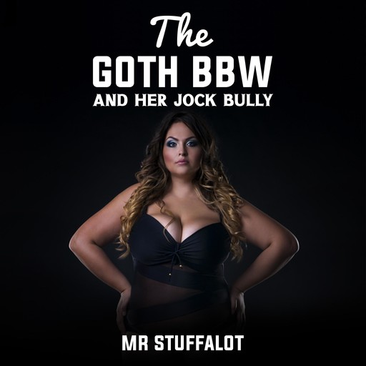 The Goth BBW and her Jock Bully, Stuffalot