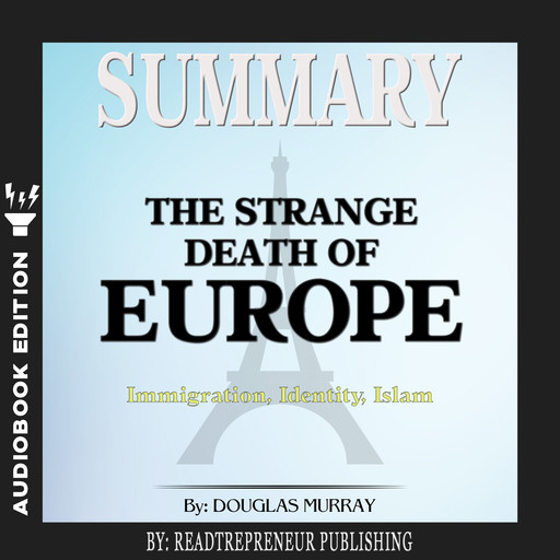 Summary of The Strange Death of Europe: Immigration, Identity, Islam by Douglas Murray, Readtrepreneur Publishing
