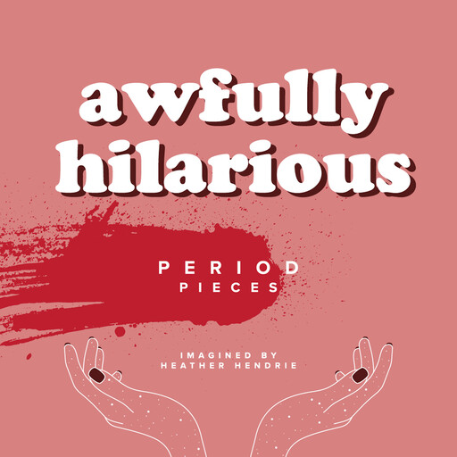 awfully hilarious period pieces, Heather Hendrie, Angelina Jimenez, Nicole Breit, Claire Sicherman, Kieren Britton, Katherine Matthews, Anne O'Connell, Lindsay Harrington, Wendy Lou Schmidt