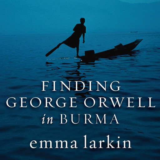 Finding George Orwell in Burma, Emma Larkin