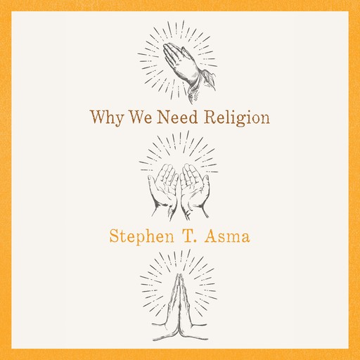 Why We Need Religion, Stephen Asma
