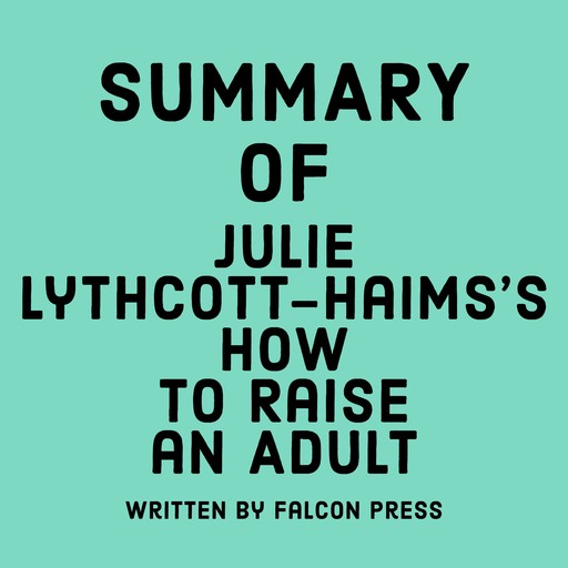 Summary of Julie Lythcott-Haims's How to Raise an Adult, Falcon Press