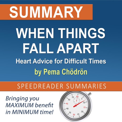 Summary of When Things Fall Apart: Heart Advice for Difficult Times by Pema Chödrön, SpeedReader Summaries