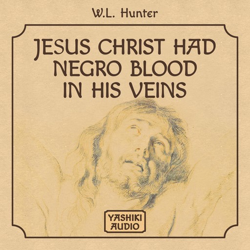 Jesus Christ Had Negro Blood in His Veins, W.L. Hunter