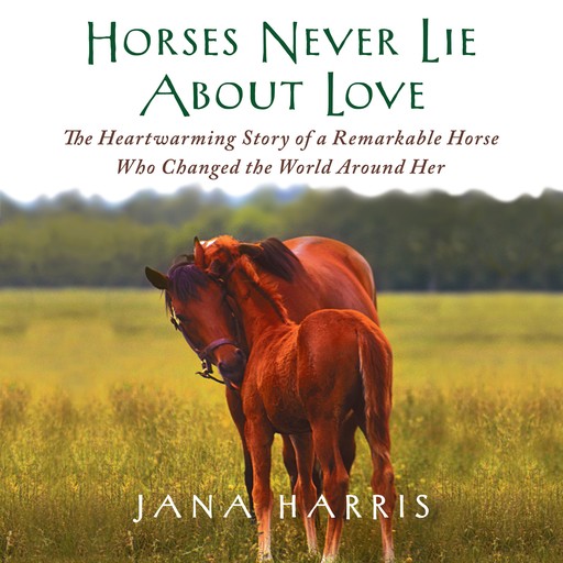 Horses Never Lie About Love, Jana Harris