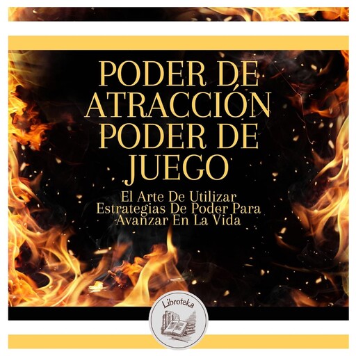 Poder De Atracción, Poder De Juego: El Arte De Utilizar Estrategias De Poder Para Avanzar En La Vida, LIBROTEKA