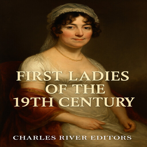 First Ladies of the 19th Century, Charles Editors