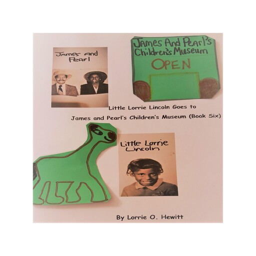 Little Lorrie Lincoln Goes to James and Pearl's Children's Museum (Book Six), Lorrie O. Hewitt