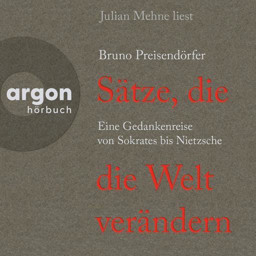 Sätze, die die Welt verändern - Eine Gedankenreise von Sokrates bis Nietzsche (Ungekürzte Lesung), Bruno Preisendörfer