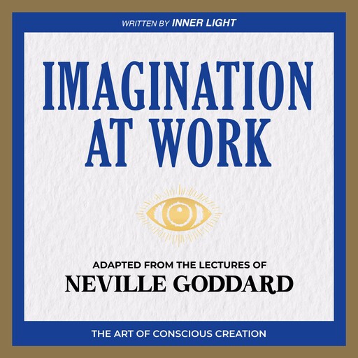 Imagination At Work - Adapted From The Lectures Of Neville Goddard, Neville Goddard, Inner Light