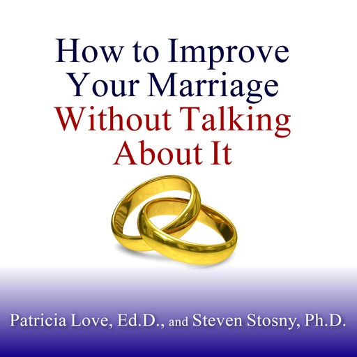 How to Improve Your Marriage Without Talking About It, Ed.D., Steven Stosny, Patricia Love