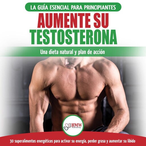 Dieta De Testosterona: Guía Para Principiantes Y Plan De Acción: 30 Alimentos Naturales Que Aumentan Su Energía, Pierden Peso Y Libido (Libro En Español / Testosterone Diet Spanish Book), Freddie Masterson