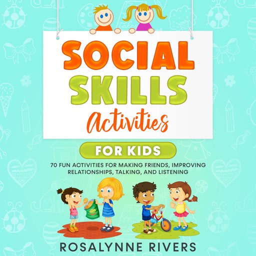 Social Skills Activities for Kids (70 Fun Activities for Making Friends, Improving Relationships, Talking, and Listening), Rosalynne Rivers