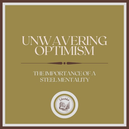 Unwavering Optimism: The Importance of a Steel Mentality, LIBROTEKA