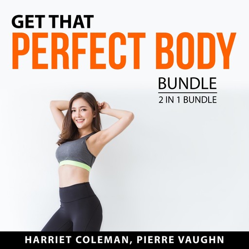Get That Perfect Body Bundle, 2 in 1 Bundle:, Harriet Coleman, Pierre Vaughn