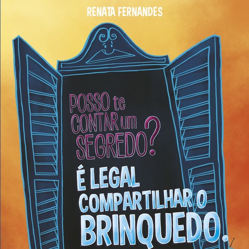 Posso te contar um segredo? É legal compartilhar o brinquedo, Renata Fernandes
