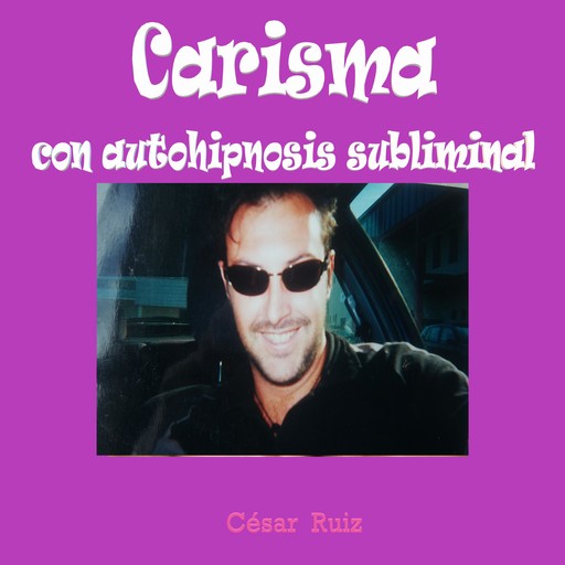 Carisma con autohipnosis subliminal, César Ruiz