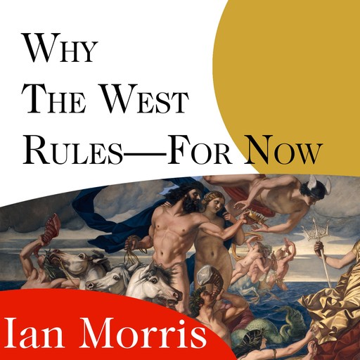 Why the West Rules---for Now, Morris Ian