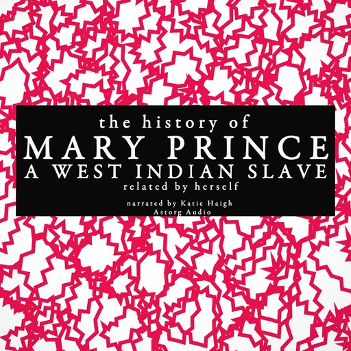The History of Mary Prince, a West Indian Slave; Related by Herself, Mary Prince
