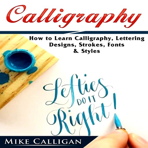 Calligraphy How to Learn Calligraphy, Lettering, Designs, Strokes, Fonts, & Styles, Mike Calligan