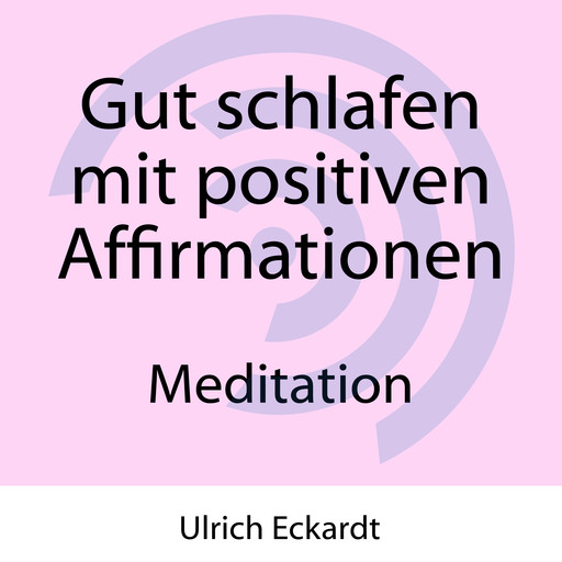 Gut schlafen mit positiven Affirmationen - Meditation, Ulrich Eckardt